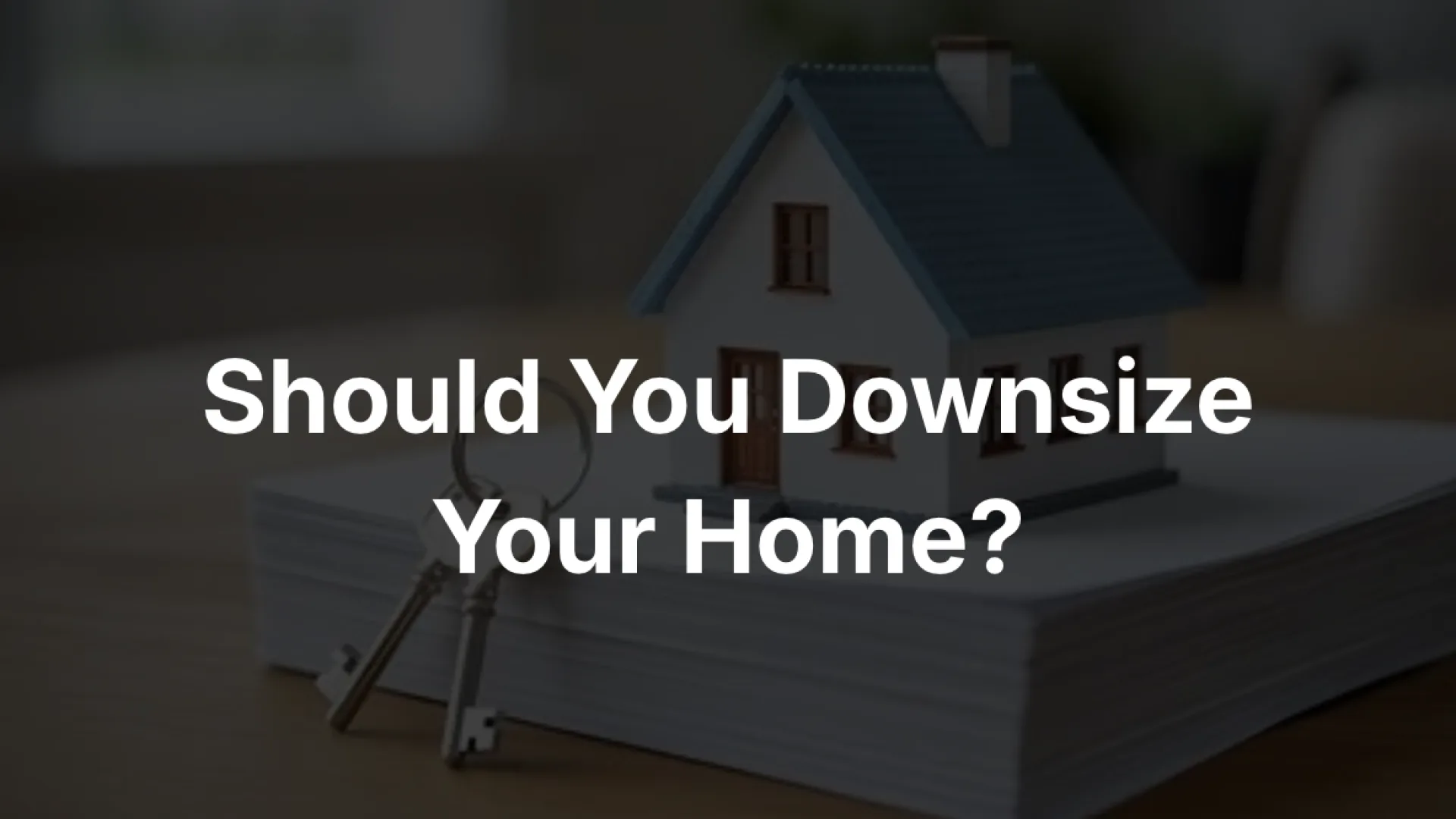 Should You Downsize Your Home in Canada? A Decision Framework