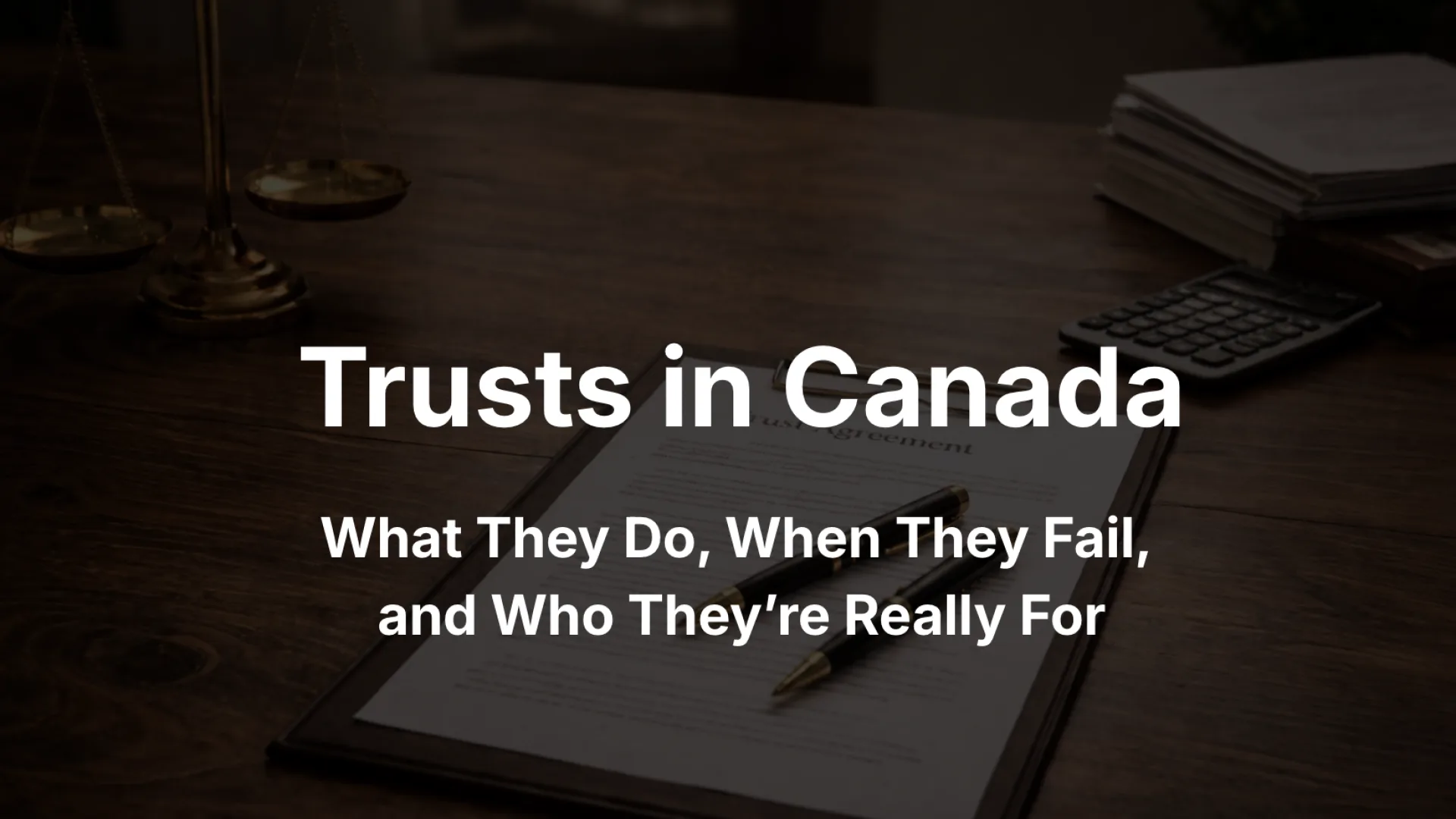 Trusts in Canada: What They Do, When They Fail, and Who They’re Really For