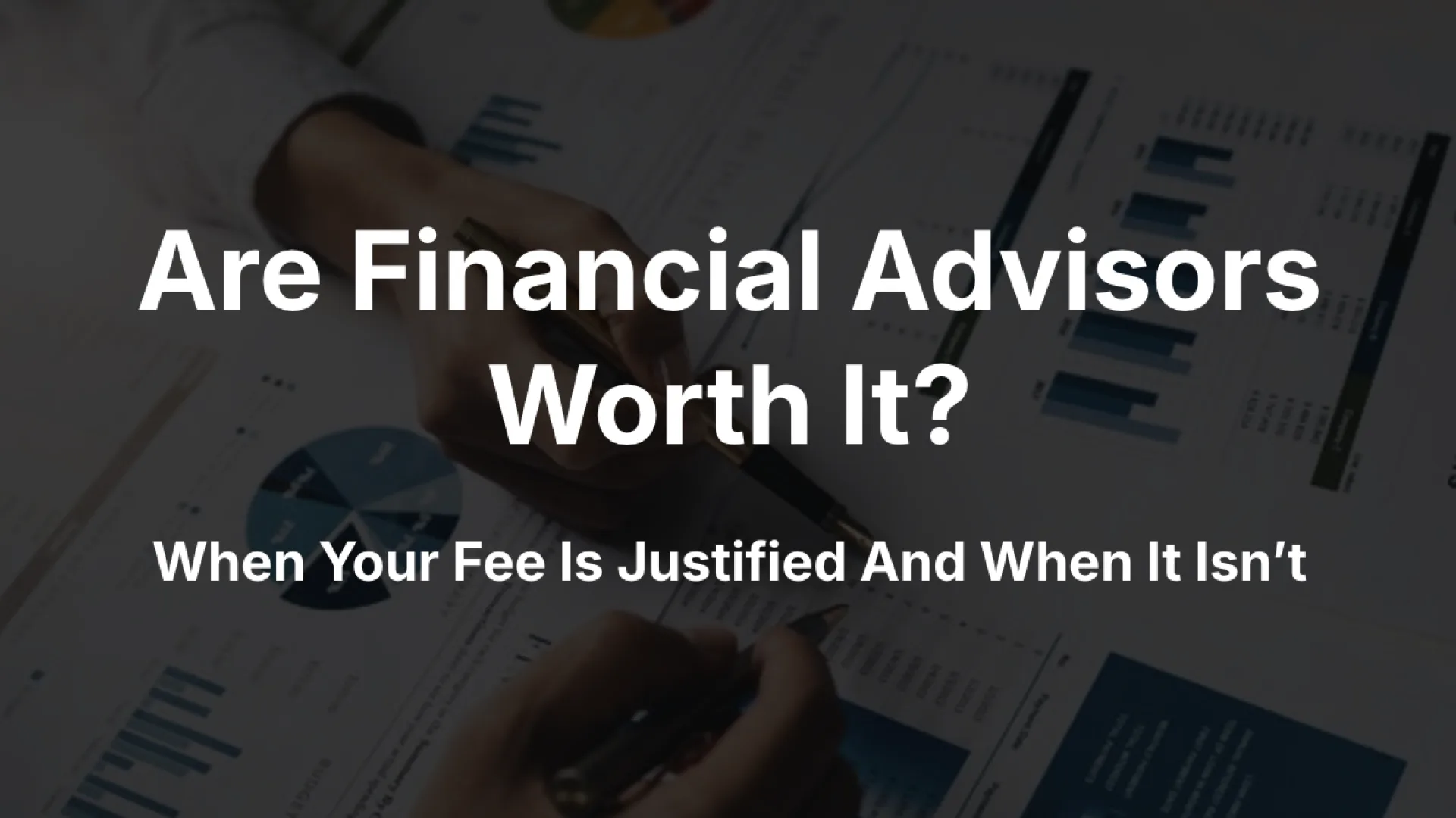 Are Financial Advisors Worth It in Canada? When Your Fee Is Justified — And When It Isn’t